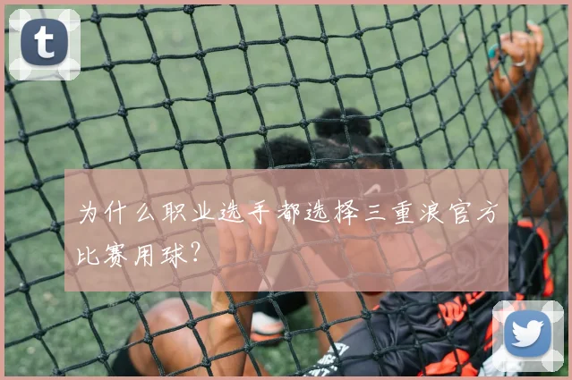 为什么职业选手都选择三重浪官方比赛用球？